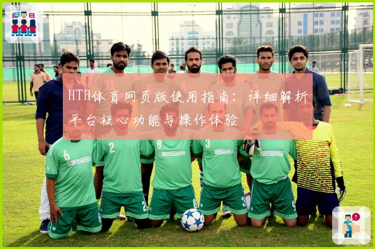 HTH体育网页版使用指南：详细解析平台核心功能与操作体验